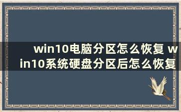 win10电脑分区怎么恢复 win10系统硬盘分区后怎么恢复分区